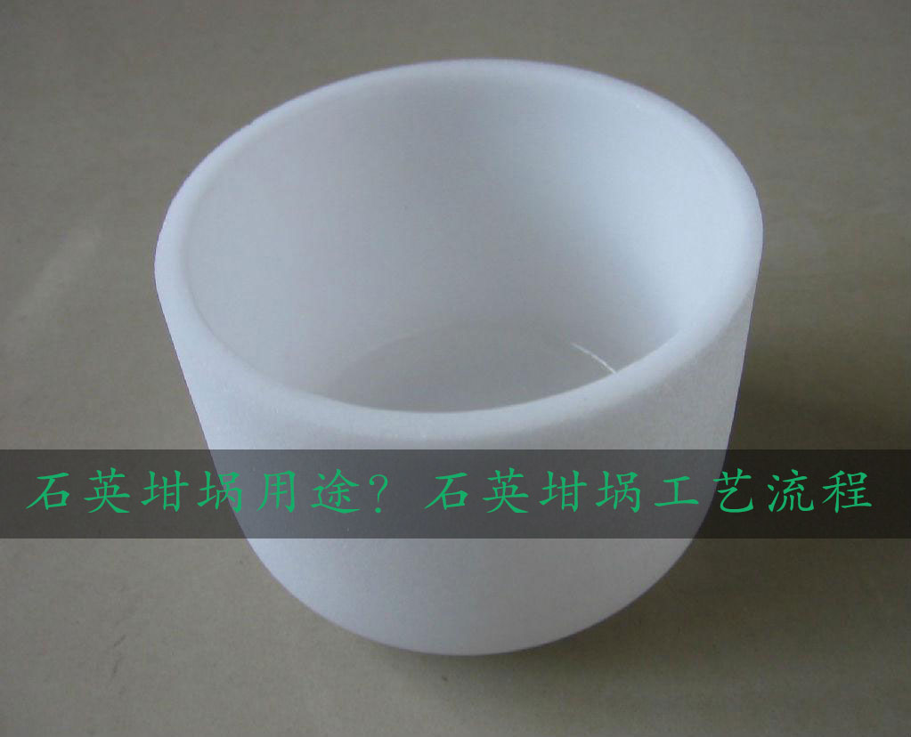 石英坩堝用途？石英坩堝工藝流程